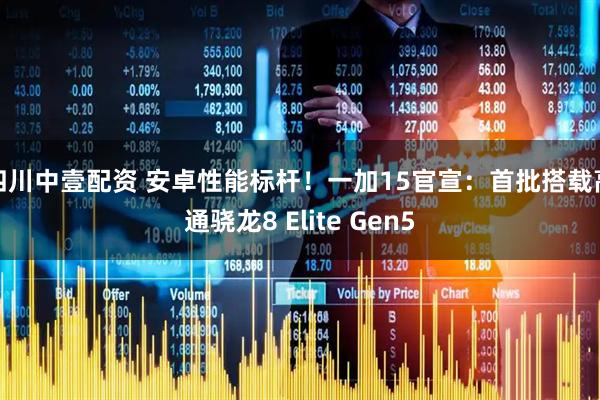 四川中壹配资 安卓性能标杆！一加15官宣：首批搭载高通骁龙8 Elite Gen5